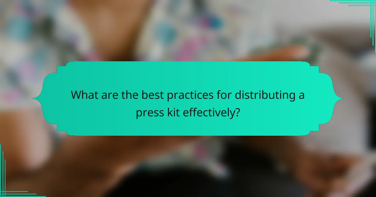 What are the best practices for distributing a press kit effectively?