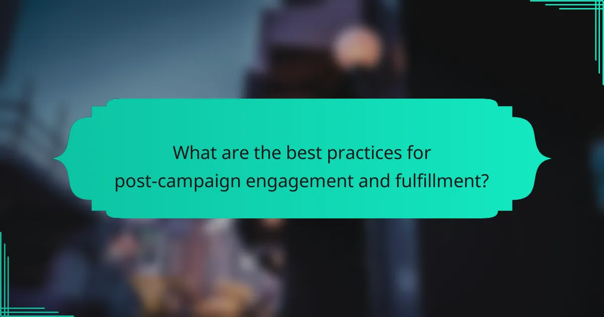 What are the best practices for post-campaign engagement and fulfillment?