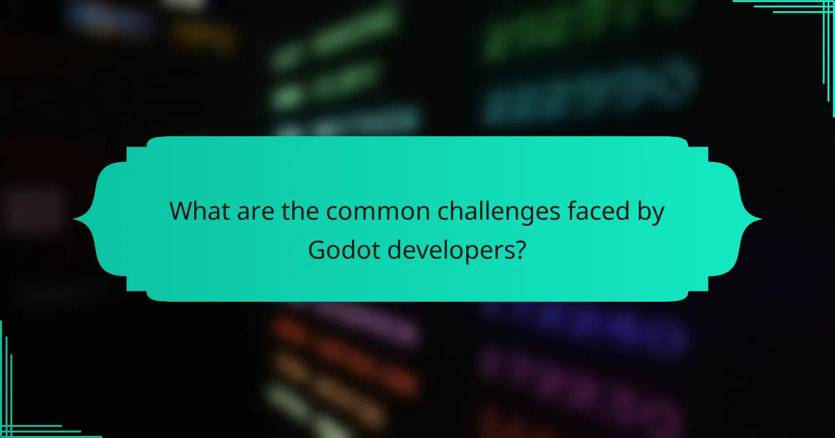 What are the common challenges faced by Godot developers?