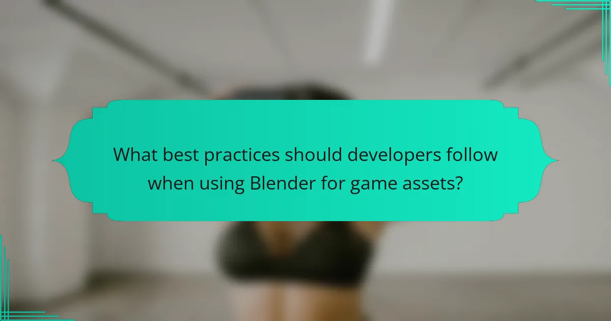 What best practices should developers follow when using Blender for game assets?