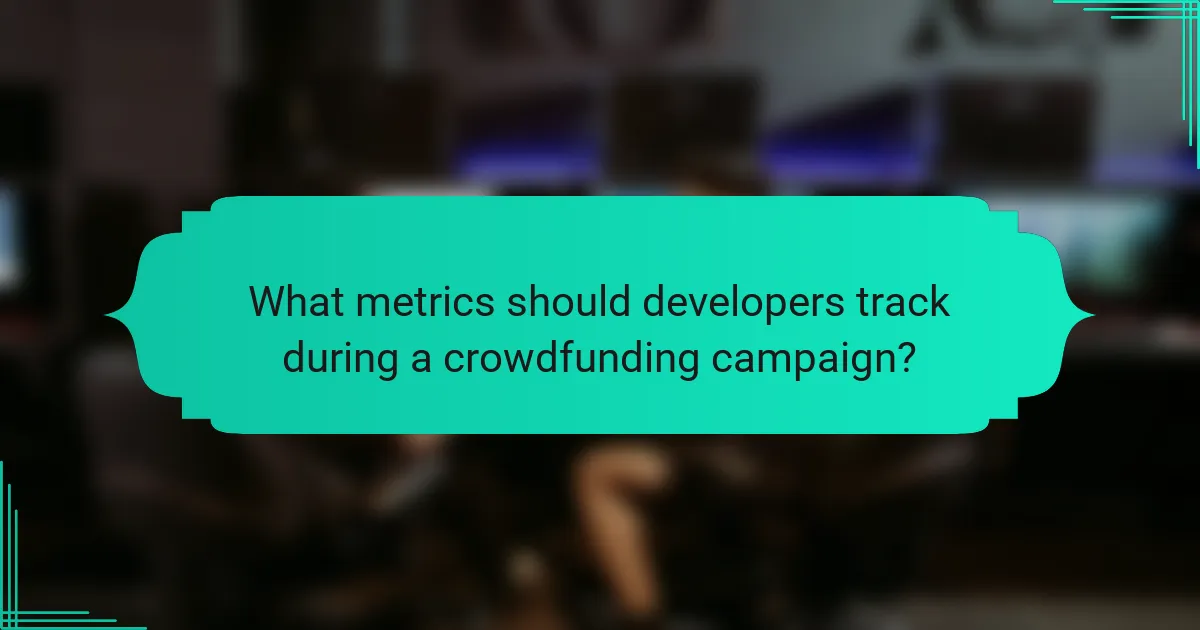 What metrics should developers track during a crowdfunding campaign?
