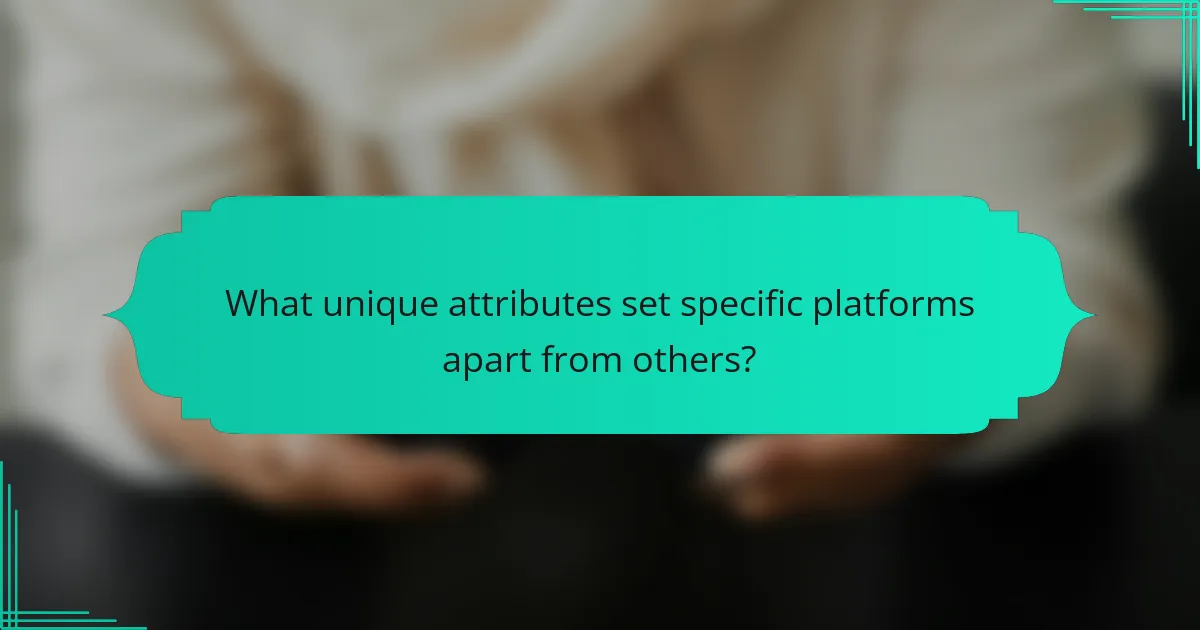 What unique attributes set specific platforms apart from others?